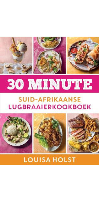 30 Minute Suid-Afrikaanse Lugbraaierkookboek
