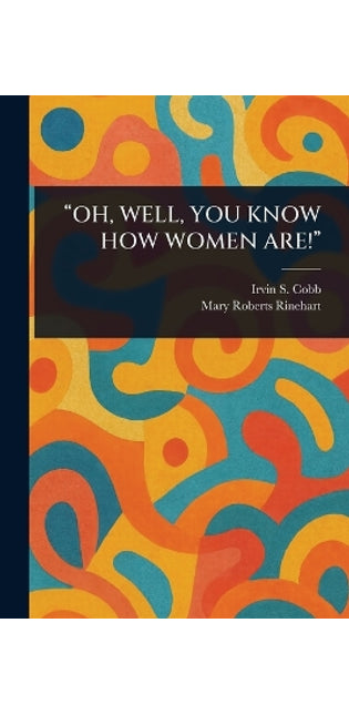 "Oh, Well, You Know How Women Are!"