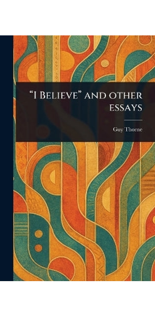 "I Believe" and Other Essays