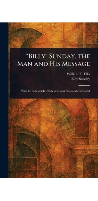 "Billy" Sunday, the Man and His Message