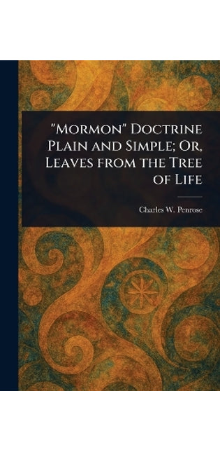 "Mormon" Doctrine Plain and Simple; Or, Leaves From the Tree of Life