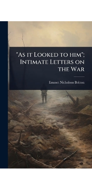 "As it Looked to him"; Intimate Letters on the War
