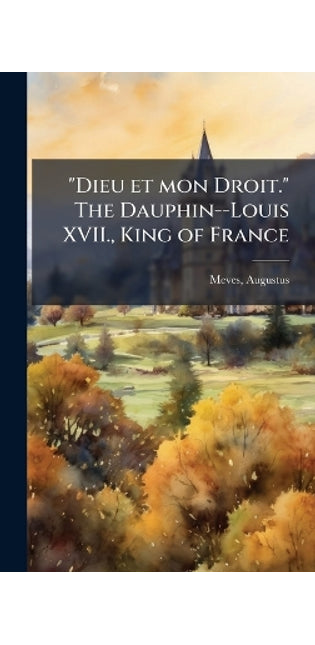 "Dieu et mon Droit." The Dauphin--Louis XVII., King of France