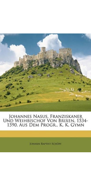 Johannes Nasus, Franziskaner Und Weihbischof Von Brixen (1534-1590)