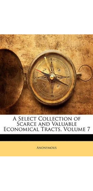 Select Collection of Scarce and Valuable Economical Tracts, Volume 7