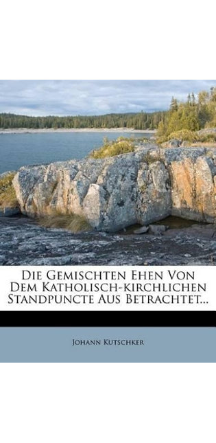 Gemischten Ehen Von Dem Katholisch-Kirchlichen Standpuncte Aus Betrachtet...