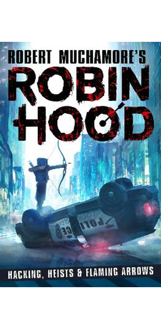 Robin Hood: Hacking, Heists & Flaming Arrows (Robert Muchamore's Robin Hood)