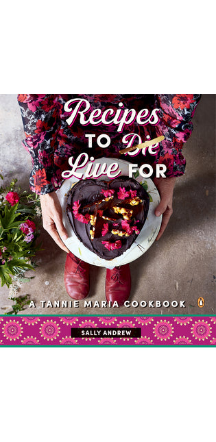 Recipes To Live For: A Tannie Maria Cookbook