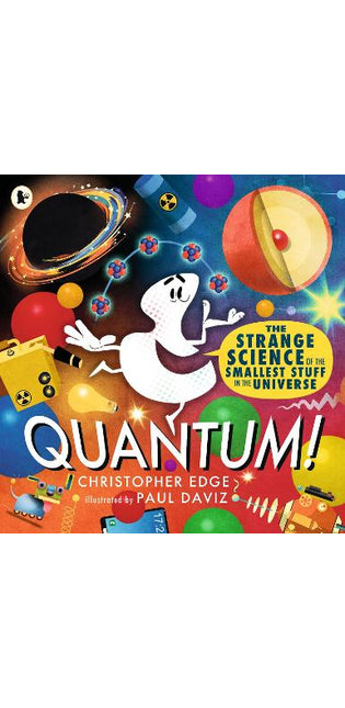 Quantum! The Strange Science of the Smallest Stuff in the Universe
