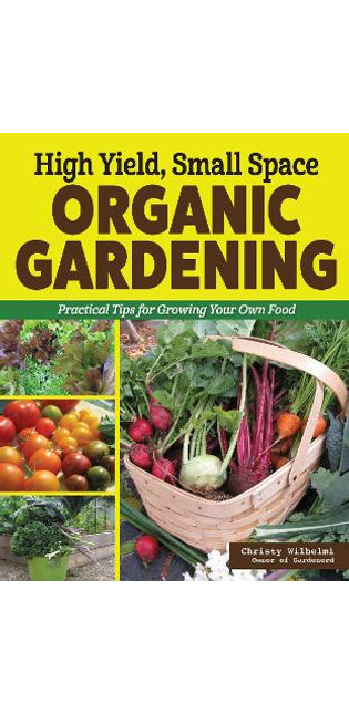 High Yield, Small Space Organic Gardening