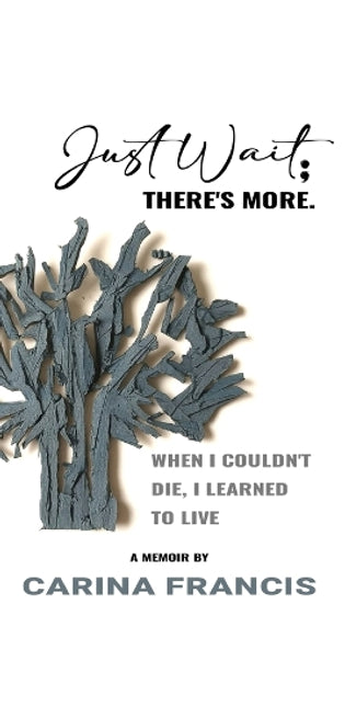 Just Wait; There's More. When I couldn't die, I learned to live