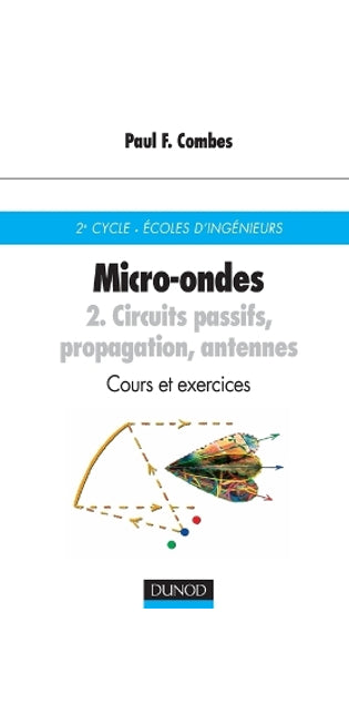 Micro-ondes - Cours et exercices avec solutions - Tome 2 - Circuits passifs, propagation, antennes