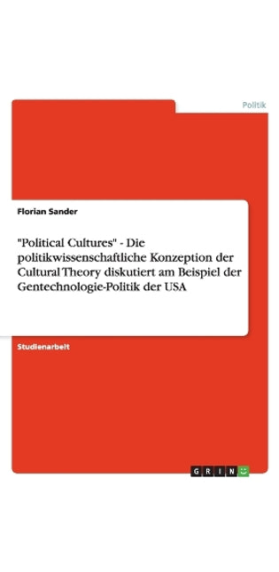"Political Cultures" - Die politikwissenschaftliche Konzeption der Cultural Theory diskutiert am Beispiel der Gentechnologie-Politik der USA