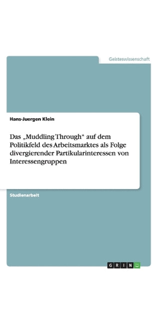 "Muddling Through auf dem Politikfeld des Arbeitsmarktes als Folge divergierender Partikularinteressen von Interessengruppen