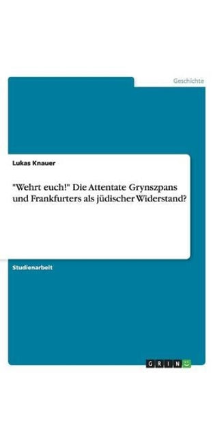 "Wehrt euch!" Die Attentate Grynszpans und Frankfurters als jüdischer Widerstand?