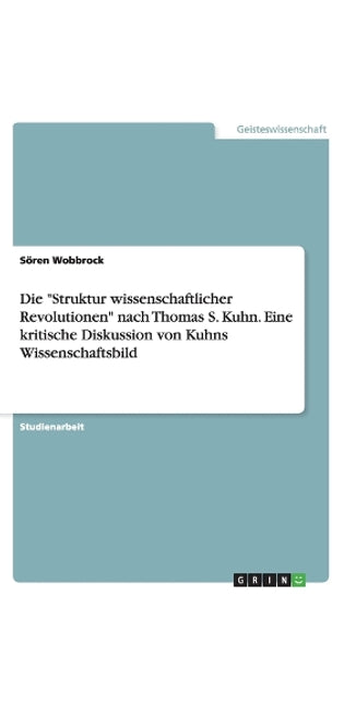 "Struktur wissenschaftlicher Revolutionen" nach Thomas S. Kuhn. Eine kritische Diskussion von Kuhns Wissenschaftsbild