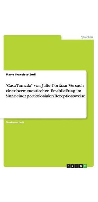 "Casa Tomada" von Julio Cortázar. Versuch einer hermeneutischen Erschließung im Sinne einer postkolonialen Rezeptionsweise