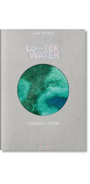 Julia Watson. Lo—TEK. Water. A Field Guide for TEKnology