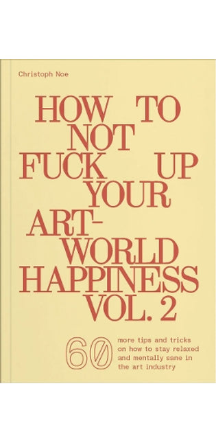 How to Not Fuck Up Your Art-World Happiness Vol. 2