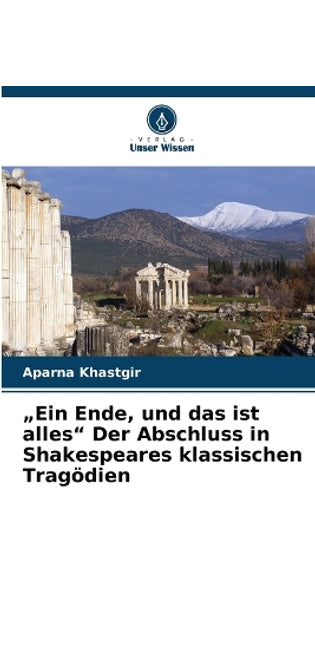 "Ein Ende, und das ist alles" Der Abschluss in Shakespeares klassischen Tragödien