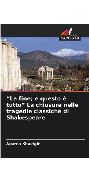 "La fine; e questo è tutto" La chiusura nelle tragedie classiche di Shakespeare