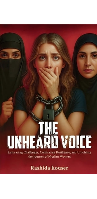 " The Unheard Voice " Embracing Challanges, Cultivating Resilience, And Unfolding The Journey Of Muslim Women.