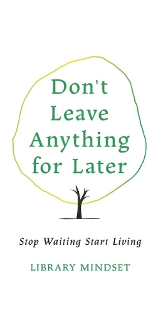 Don't Leave Anything for Later