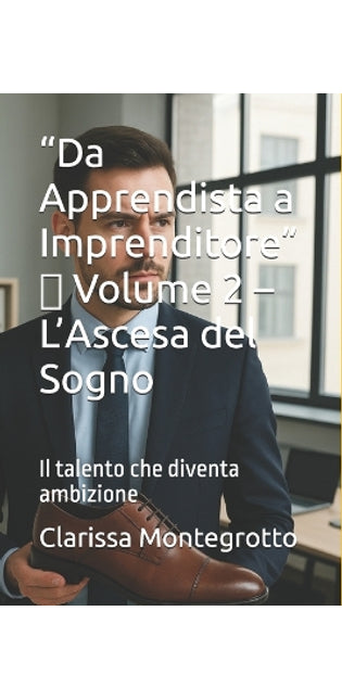 "Da Apprendista a Imprenditore" Volume 2 L'Ascesa del Sogno