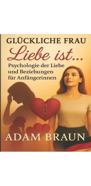 "Glückliche Frau" Liebe ist ... Psychologie der Liebe und Beziehungen für Anfängerinnen