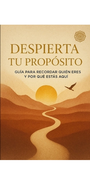 "Despierta tu Propósito/ Una Guía para Recordar Quién Eres y Por Qué Estás Aquí"