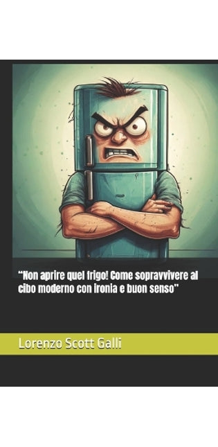 "Non aprire quel frigo! Come sopravvivere al cibo moderno con ironia e buon senso"