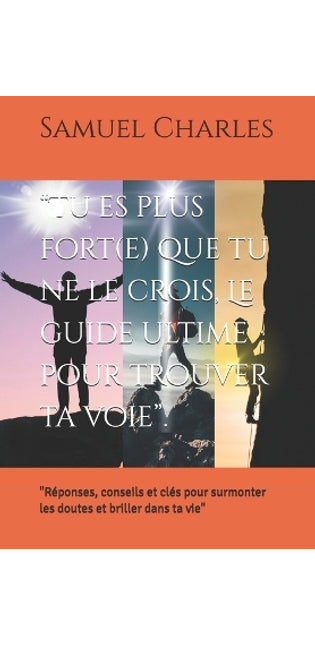 "Tu es plus fort(e) que tu ne le crois, Le guide ultime pour trouver ta voie"