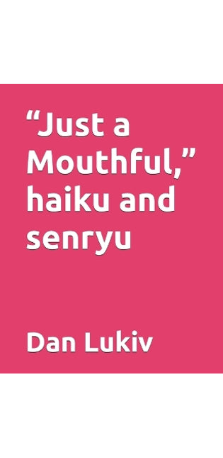 "Just a Mouthful," haiku and senryu
