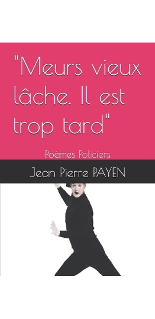 "Meurs vieux lâche. Il est trop tard"