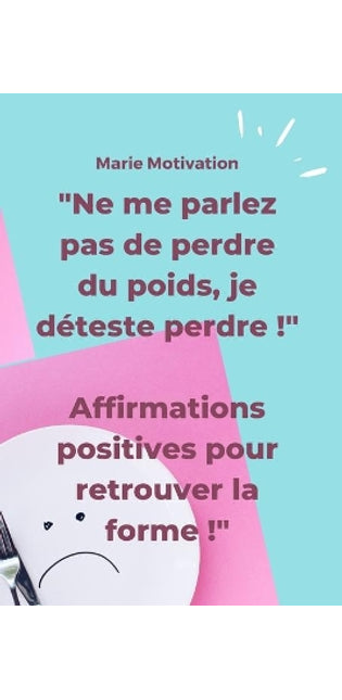 "Ne me parlez pas de perdre du poids, je déteste perdre !" Affirmations positives pour retrouver la forme !