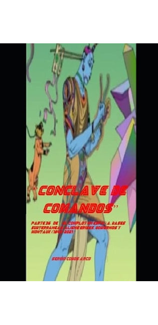 "Conclave de Comandos" parte 36a de "El Complot en EspaÑa, Bases SubterrAneas, Aliens Grises, Gobiernos y Montauk (1942-2021)"