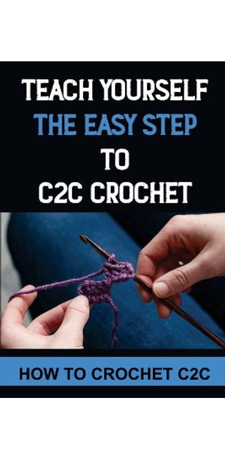 Teach Yourself The Easy Step To C2C Crochet