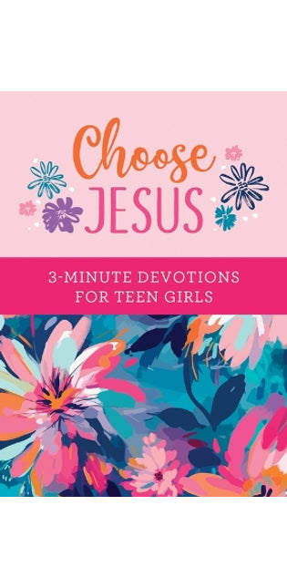 Choose Jesus: 3-Minute Devotions for Teen Girls