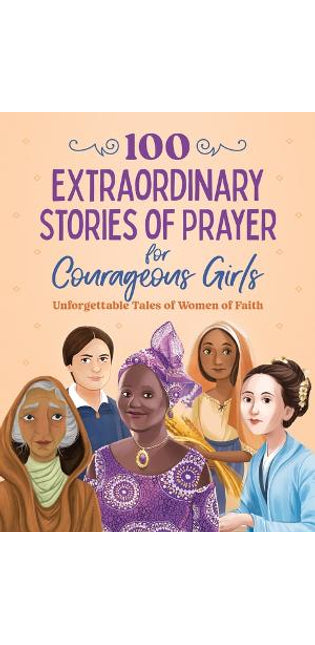 100 Extraordinary Stories of Prayer for Courageous Girls