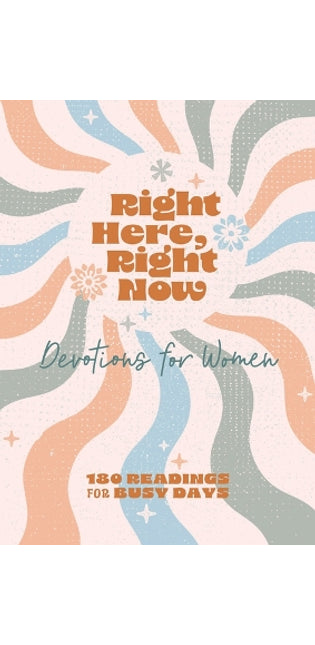 Right Here, Right Now Devotions for Women: 180 Readings for Busy Days