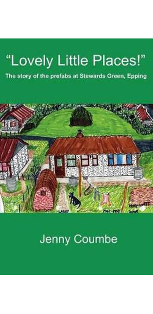 "Lovely Little Places!" - The story of the prefabs at Stewards Green, Epping.