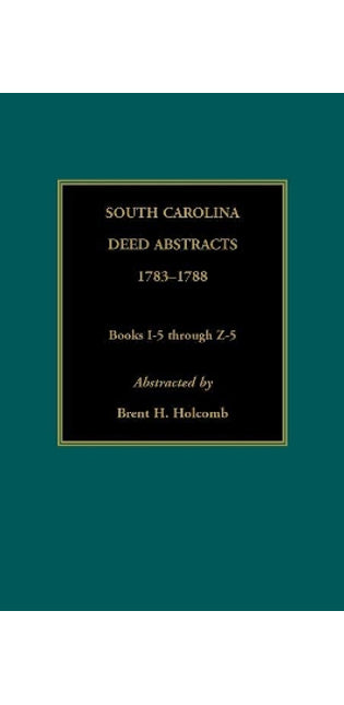 South Carolina Deed Abstracts, 1783-1788, Books I-5 through Z-5