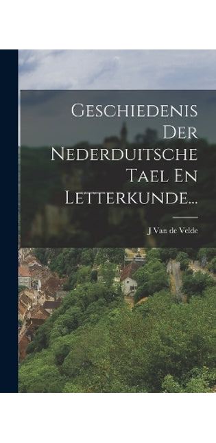 Geschiedenis Der Nederduitsche Tael En Letterkunde...