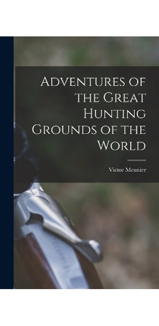 Adventures of the Great Hunting Grounds of the World