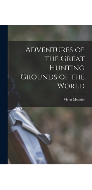 Adventures of the Great Hunting Grounds of the World