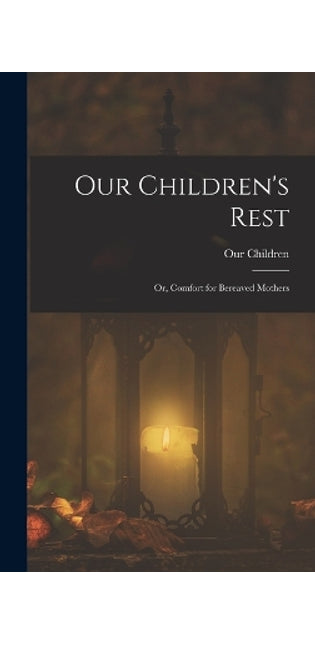 Our Children's Rest; or, Comfort for Bereaved Mothers