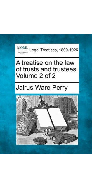 treatise on the law of trusts and trustees. Volume 2 of 2