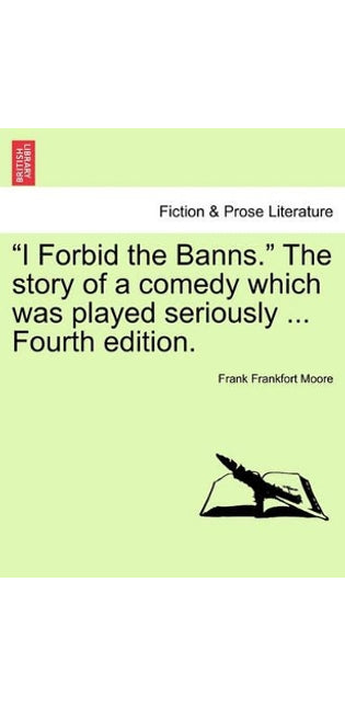 "I Forbid the Banns." the Story of a Comedy Which Was Played Seriously ... Fourth Edition.