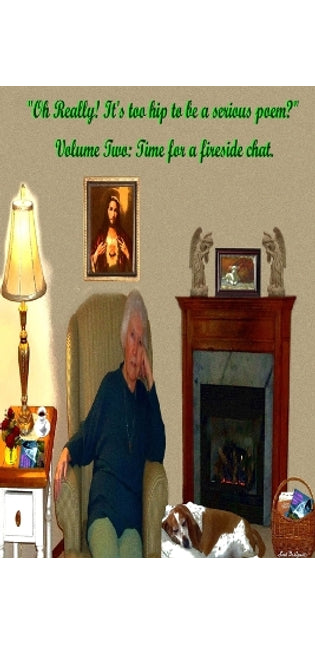 "Oh Really! It's too hip to be a serious poem?" Volume Two: Time for a fireside chat.