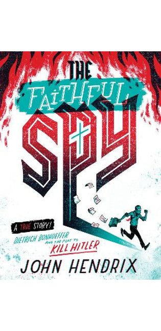 Faithful Spy: Dietrich Bonhoeffer and the Plot to Kill Hitler